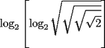 TEX: \[<br />\log _2 \left[ {\log _2 \sqrt {\sqrt {\sqrt {\sqrt 2 } } } } \right]<br />\]