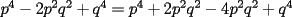 TEX: $p^4 - 2p^2q^2 + q^4  = p^4 + 2p^2q^2 - 4p^2q^2 + q^4$