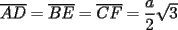 TEX: $\overline{AD}=\overline{BE}=\overline{CF}=\dfrac{a}{2}\sqrt{3}$