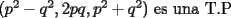 TEX:  $(p^2 - q^2, 2pq, p^2 + q^2)$ es una T.P 