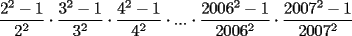 TEX: $\dfrac{2^2-1}{2^2} \cdot \dfrac{3^2-1}{3^2} \cdot \dfrac{4^2-1}{4^2} \cdot ... \cdot \dfrac{2006^2-1}{2006^2} \cdot \dfrac{2007^2-1}{2007^2}$