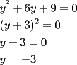 TEX: $\begin{gathered}y^{^2}+6y+9=0\hfill\\(y+3)^2=0\hfill\\y+3=0\hfill\\y=-3\hfill\\\end{gathered}$