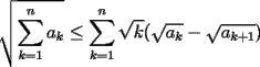 TEX: $\sqrt{\displaystyle\sum_{k=1}^na_k}\le \displaystyle\sum_{k=1}^n\sqrt{k}(\sqrt{a_k}-\sqrt{a_{k+1}})$