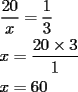 TEX: $\begin{gathered}\dfrac{{20}}{x}=\dfrac{1}{3}\hfill\\x=\dfrac{{20\times3}}{1}\hfill\\x=60\hfill\\\end{gathered}$