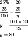 TEX: $\begin{gathered}25\%=20\hfill\\\dfrac{{25}}{{100}}=\dfrac{{20}}{y}\hfill\\y=\dfrac{{100\times20}}{{25}}\hfill\\y=80\hfill\\\end{gathered}$