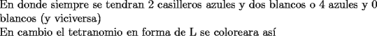 TEX: \noindent En donde siempre se tendran 2 casilleros azules y dos blancos o 4 azules y 0 blancos (y viciversa)\\<br />En cambio el tetranomio en forma de L se coloreara as\'i