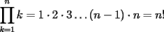 TEX: \[<br />\prod\limits_{k = 1}^n k  = 1 \cdot 2 \cdot 3 \ldots (n - 1) \cdot n = n!<br />\]<br />