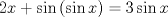 TEX: $$<br />2x + \sin \left( {\sin x} \right) = 3\sin x<br />$$