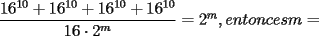 TEX: $\dfrac{{16^{10}  + 16^{10}  + 16^{10}  + 16^{10} }}{{16 \cdot 2^m }} = 2^m, entonces m = $