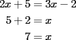 TEX: \begin{equation*}\begin{aligned}<br />2x+5&=3x-2\\<br />5+2&=x\\<br />7&=x<br />\end{aligned}\end{equation*}