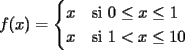 TEX: $f(x)=\begin{cases}<br />x&\text{si }0\le x\le1\\<br />x&\text{si }1<x\le10<br />\end{cases}$