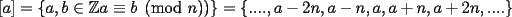 TEX: $[a]=\{ a,b\in\mathbb{Z} a \equiv b\pmod{n}\} =\{ ....,a-2n,a-n,a,a+n,a+2n,....\} $