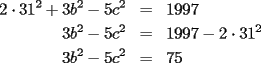 TEX: \begin{eqnarray*}<br />2\cdot31^2+3b^2-5c^2 & = & 1997 \\<br />3b^2-5c^2 & = & 1997-2\cdot31^2 \\<br />3b^2-5c^2 & = & 75<br />\end{eqnarray*}