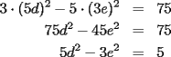 TEX: \begin{eqnarray*}<br />3\cdot(5d)^2-5\cdot(3e)^2 & = & 75 \\<br />75d^2-45e^2 & = & 75 \\<br />5d^2-3e^2 & = & 5<br />\end{eqnarray*}