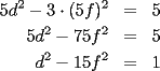 TEX: \begin{eqnarray*}<br />5d^2-3\cdot(5f)^2 & = & 5 \\<br />5d^2-75f^2 & = & 5 \\<br />d^2-15f^2 & = & 1<br />\end{eqnarray*}