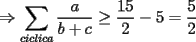 TEX: $\Rightarrow \displaystyle\sum_{ciclica}\dfrac{a}{b+c} \ge \frac{15}{2}-5=\frac{5}{2}$