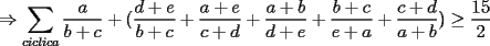 TEX: $\Rightarrow \displaystyle\sum_{ciclica}\dfrac{a}{b+c}+(\frac{d+e}{b+c}+\frac{a+e}{c+d}+\frac{a+b}{d+e}+\frac{b+c}{e+a}+\frac{c+d}{a+b}) \ge \frac{15}{2}$