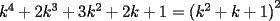 TEX: $k^4  + 2k^3  + 3k^2  + 2k + 1 = \left( {k^2  + k + 1} \right)^2 $