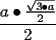 TEX: \[<br />\frac{{a \bullet \frac{{\sqrt {3 \bullet a} }}<br />{2}}}<br />{2}<br />\]