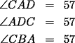 TEX: \begin{eqnarray*}\angle CAD &=& 57\\<br />\angle ADC &=& 57\\<br />\angle CBA &=& 57\end{eqnarray*}