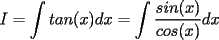 TEX: $I=\displaystyle\int tan(x)dx=\int \frac{sin(x)}{cos(x)}dx$