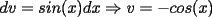 TEX: $dv=sin(x)dx\Rightarrow v=-cos(x)$