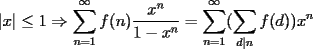 TEX: $\displaystyle |x|\le 1 \Rightarrow\sum_{n=1}^{\infty}f(n)\dfrac{x^{n}}{1-x^{n}}=\sum_{n=1}^{\infty}(\sum_{d|n}^{}f(d))x^{n}$