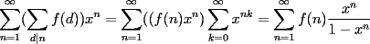 TEX: $\displaystyle\sum_{n=1}^{\infty}(\sum_{d|n}f(d))x^{n}= \sum_{n=1}^{\infty}(( f(n)x^{n})\sum_{k=0}^{\infty}x^{nk}=\sum_{n=1}^{\infty}f(n)\dfrac{x^{n}}{1-x^{n}}$