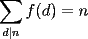 TEX: $\displaystyle\sum_{d|n}f(d)=n$