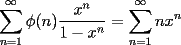 TEX: $\displaystyle\sum_{n=1}^{\infty}\phi(n)\dfrac{x^{n}}{1-x^{n}}=\sum_{n=1}^{\infty}nx^{n}$