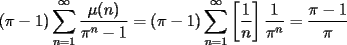 TEX: $\displaystyle(\pi-1)\sum_{n=1}^{\infty}\frac{\mu(n)}{\pi^{n}-1}=(\pi-1)\sum_{n=1}^{\infty}\left[\dfrac{1}{n}\right]\dfrac{1}{\pi^{n}}=\dfrac{\pi-1}{\pi}$