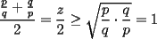 TEX: $ \displaystyle \frac{\frac{p}{q}+\frac{q}{p}}{2}= \frac{z}{2} \ge \sqrt{\frac{p}{q} \cdot \frac{q}{p}} = 1$