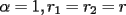 TEX: $\alpha=1,r_1=r_2=r$