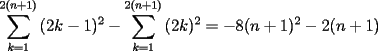 TEX: \[<br />\sum\limits_{k = 1}^{2(n + 1)} {(2k - 1)^2 }  - \sum\limits_{k = 1}^{2(n + 1)} {(2k)^2 }  =  - 8(n + 1)^2  - 2(n + 1)<br />\]