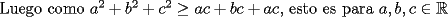 TEX: Luego como $a^2+b^2+c^2\ge{ac+bc+ac}$, esto es para $a,b,c\in\mathbb{R}$