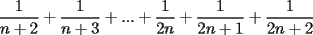 TEX: $\displaystyle\frac{1}{n+2}+\displaystyle\frac{1}{n+3}+...+\displaystyle\frac{1}{2n}+\displaystyle\frac{1}{2n+1}+\displaystyle\frac{1}{2n+2}$