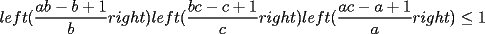 TEX: $left(\dfrac{ab-b+1}{b}right)left(\dfrac{bc-c+1}{c}right)left(\dfrac{ac-a+1}{a}right)\le 1$