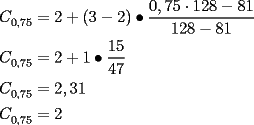 TEX: \[<br />\begin{gathered}<br />  C_{0,75}^{}  = 2 + (3 - 2) \bullet \frac{{0,75 \cdot 128 - 81}}<br />{{128 - 81}} \hfill \\<br />  C_{0,75}^{}  = 2 + 1 \bullet \frac{{15}}<br />{{47}} \hfill \\<br />  C_{0,75}^{}  = 2,31 \hfill \\<br />  C_{0,75}^{}  = 2 \hfill \\ <br />\end{gathered} <br />\]<br /><br /><br /><br />