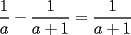 TEX: $\dfrac1a-\dfrac1{a+1}=\dfrac1{a+1}$