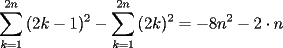 TEX: \[<br />\sum\limits_{k = 1}^{2n} {(2k - 1)^2 }  - \sum\limits_{k = 1}^{2n} {(2k)^2 }  =  - 8n^2  - 2 \cdot n<br />\]