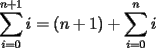 TEX: $\displaystyle\sum_{i=0}^{n+1}i= (n+1) +\sum_{i=0}^{n}i$