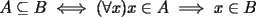 TEX: $A\subseteq B      \iff         (\forall x)  x\in A \implies  x\in B$