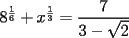 TEX: $8^\frac{1}{6}+x^\frac{1}{3}=\displaystyle\frac{7}{3-\sqrt{2}}$