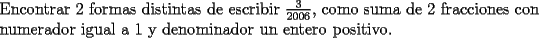 TEX: \noindent Encontrar 2 formas distintas de escribir $\frac{3}{2006}$, como suma de 2 fracciones con numerador igual a 1 y denominador un entero positivo.