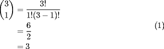 TEX: <br />\begin{equation}\begin{split}<br />\binom{3}{1}&=\frac{3!}{1!(3-1)!}\\<br />&=\frac{6}{2}\\<br />&=3<br />\end{split}\end{equation}<br />