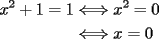 TEX: <br />\begin{equation*}\begin{split}<br />x^2+1=1&\Longleftrightarrow x^2=0\\<br />&\Longleftrightarrow x=0<br />\end{split}\end{equation*}<br />