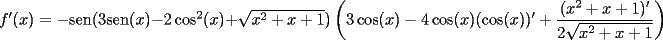 TEX: $f'(x)=-\mathrm{sen}(3\mathrm{sen}(x)-2\cos ^2(x)+\sqrt{x^2+x+1})\left(3\cos(x)-4\cos(x)(\cos(x))'+\dfrac{(x^2+x+1)'}{2\sqrt{x^2+x+1}}\right)$