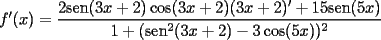 TEX: $f'(x)=\dfrac{2\mathrm{sen}(3x+2)\cos(3x+2)(3x+2)'+15\mathrm{sen}(5x)}{1+(\mathrm{sen} ^2(3x+2) -3\cos(5x))^2}$