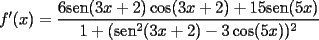 TEX: $f'(x)=\dfrac{6\mathrm{sen}(3x+2)\cos(3x+2)+15\mathrm{sen}(5x)}{1+(\mathrm{sen} ^2(3x+2) -3\cos(5x))^2}$