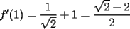 TEX: $f'(1)=\dfrac{1}{\sqrt{2}}+1=\dfrac{\sqrt{2}+2}{2}$